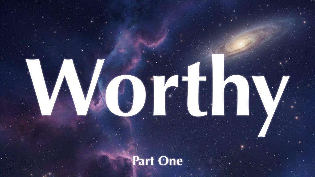 Worthy (part 1)