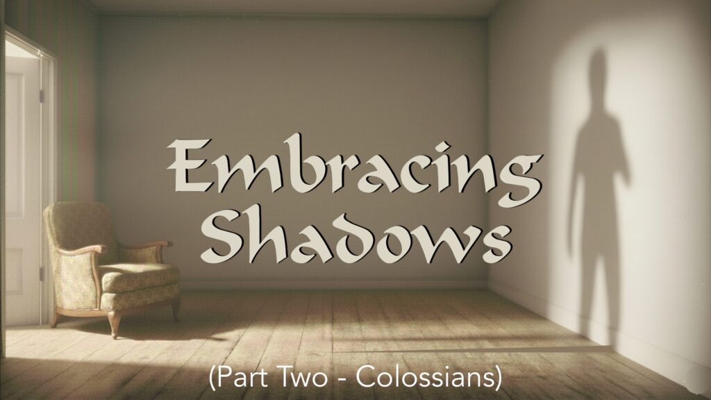 Embracing Shadows (Colossians)