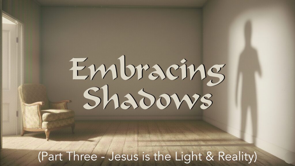 Embracing Shadows (Jesus-Light & Reality)