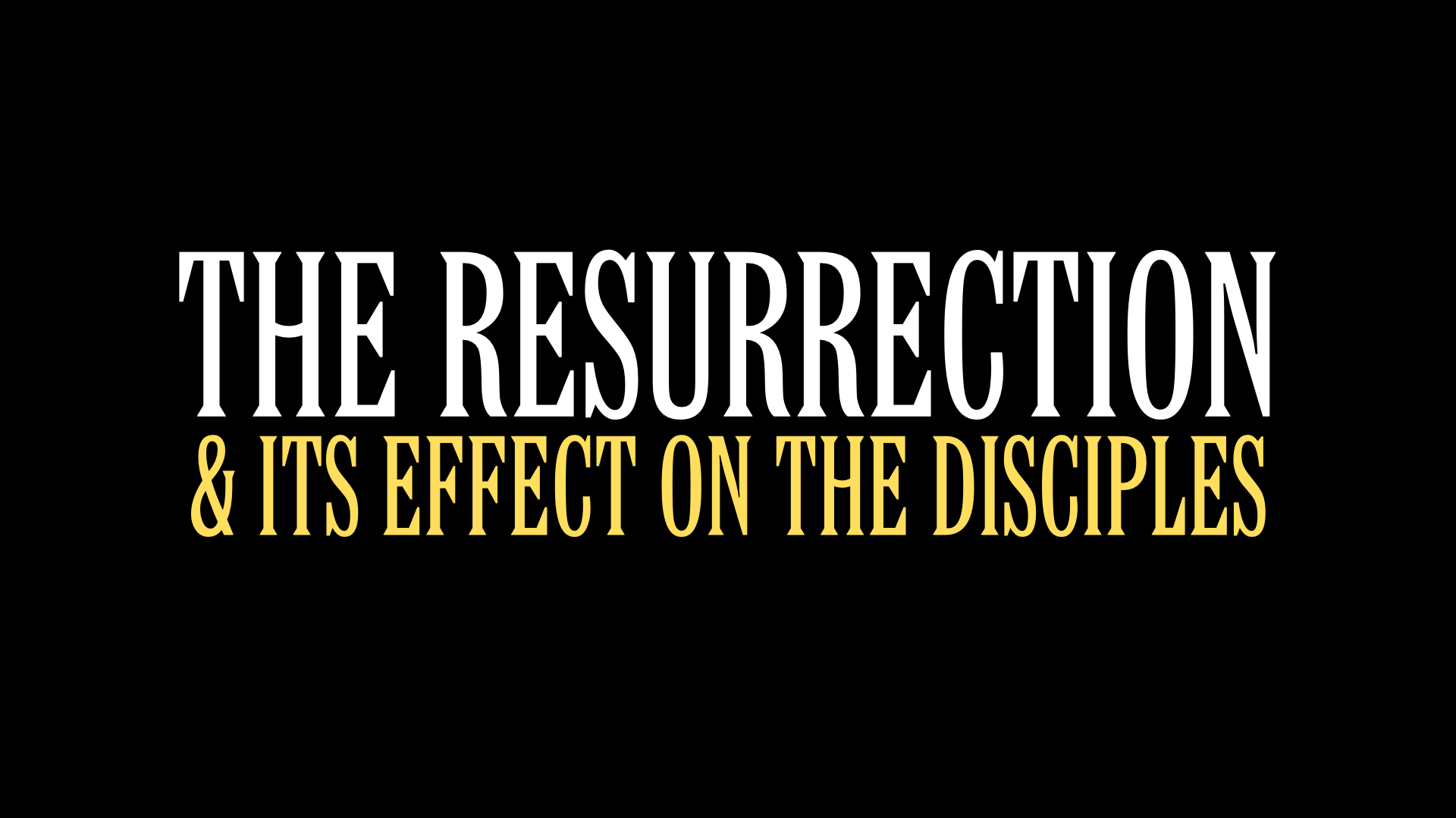The Resurrection & It's Effect on the Disciples